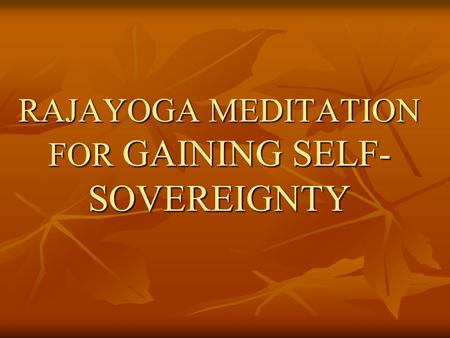 RAJAYOGA MEDITATION FOR GAINING SELF- SOVEREIGNTY.