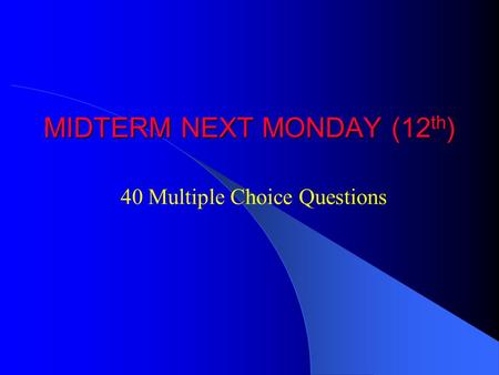 MIDTERM NEXT MONDAY (12 th ) 40 Multiple Choice Questions.