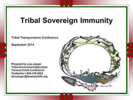 Tribal Sovereign Immunity Tribal Transportation Conference September 2014 Prepared by Lisa Jaeger Tribal Government Specialist Tanana Chiefs Conference.