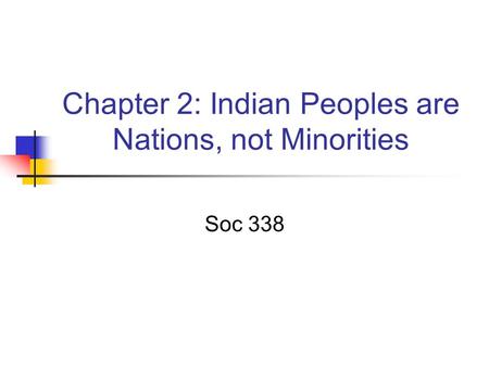 Chapter 2: Indian Peoples are Nations, not Minorities Soc 338.