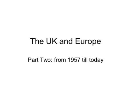 The UK and Europe Part Two: from 1957 till today.