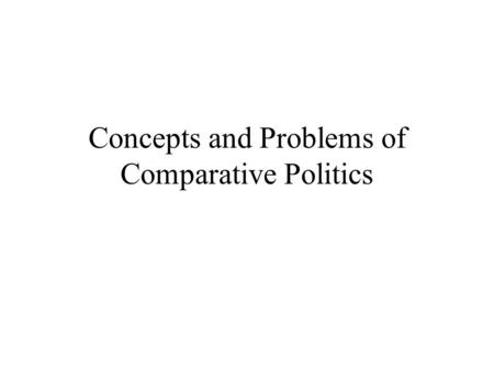 Concepts and Problems of Comparative Politics. Politics Focuses on human decisions Power Who gets what, when, where and why? The authoritative allocation.