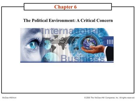 The Political Environment: A Critical Concern Chapter 6 McGraw-Hill/Irwin© 2005 The McGraw-Hill Companies, Inc. All rights reserved.