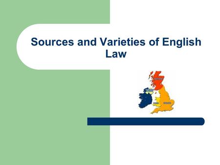 Sources and Varieties of English Law. The United Kingdom The United Kingdom means Great Britain and Northern Ireland; Great Britain means England, Scotland.