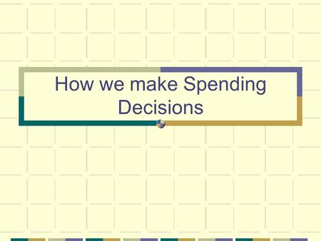 How we make Spending Decisions. Diminishing Marginal Utility Each additional unit of a product one buys is less useful than the one purchased before it.