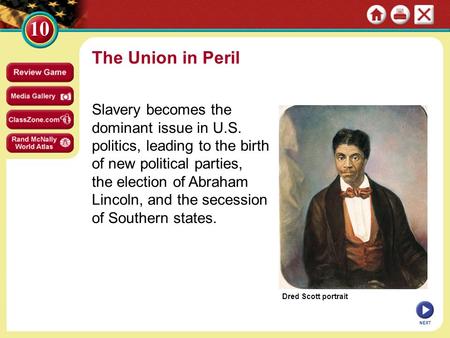 The Union in Peril Slavery becomes the dominant issue in U.S. politics, leading to the birth of new political parties, the election of Abraham Lincoln,