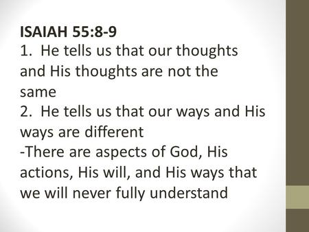 ISAIAH 55:8-9 1. He tells us that our thoughts and His thoughts are not the same 2. He tells us that our ways and His ways are different -There are aspects.