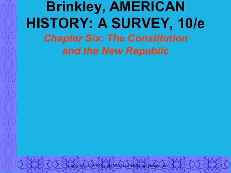 Copyright ©1999 by the McGraw-Hill Companies, Inc.1 Brinkley, AMERICAN HISTORY: A SURVEY, 10/e Chapter Six: The Constitution and the New Republic.