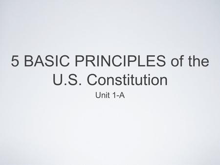 5 BASIC PRINCIPLES of the U.S. Constitution Unit 1-A.