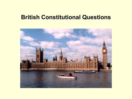 British Constitutional Questions. What is an unwritten constitution? It does not mean that the UK constitution does not have written sources. In fact.