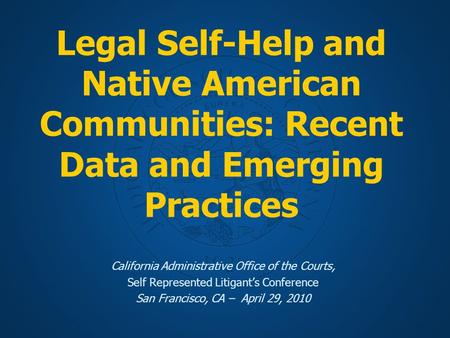 Legal Self-Help and Native American Communities: Recent Data and Emerging Practices California Administrative Office of the Courts, Self Represented Litigant’s.