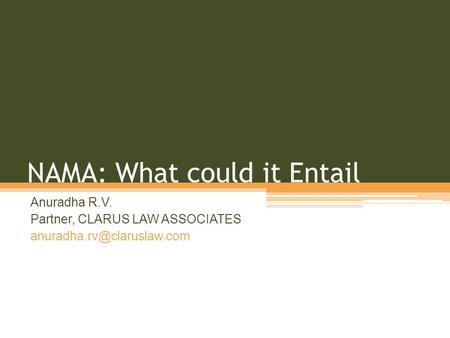 NAMA: What could it Entail Anuradha R.V. Partner, CLARUS LAW ASSOCIATES