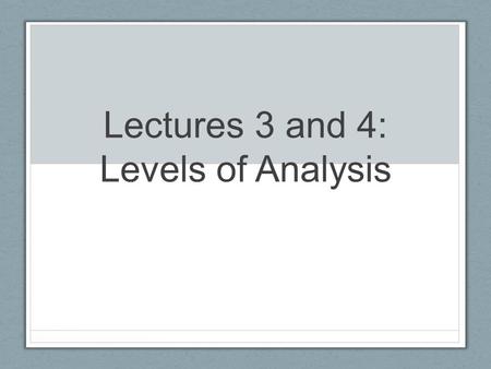 Lectures 3 and 4: Levels of Analysis. The International System  The two levels of analysis.  Definition of the international system (global system,