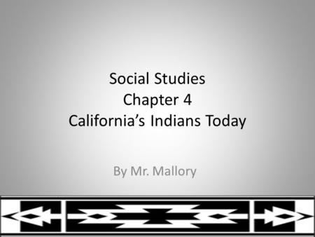 Social Studies Chapter 4 California’s Indians Today By Mr. Mallory.