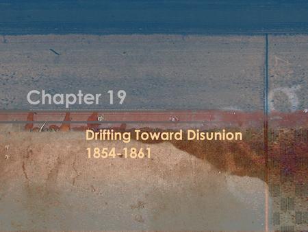 Chapter 19 Drifting Toward Disunion 1854-1861. Stowe and Helper 1852: Uncle Tom’s Cabin by Harriet Beecher Stowe –Angered by Fugitive Slave Act –2 nd.
