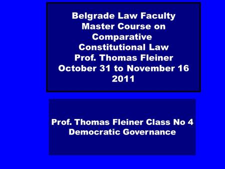 Prof. Thomas Fleiner Class No 4 Democratic Governance Belgrade Law Faculty Master Course on Comparative Constitutional Law Prof. Thomas Fleiner October.