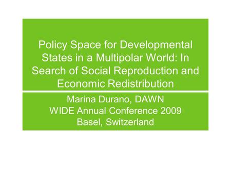 Policy Space for Developmental States in a Multipolar World: In Search of Social Reproduction and Economic Redistribution Marina Durano, DAWN WIDE Annual.