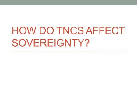 HOW DO TNCS AFFECT SOVEREIGNTY?. Brainstorm How do TNCs affect the sovereignty of states?