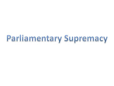 Lesson Objectives: I will be able to explain the doctrine of parliamentary supremacy I will be able to consider limitations on the doctrine of parliamentary.