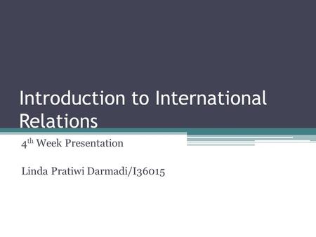 Introduction to International Relations 4 th Week Presentation Linda Pratiwi Darmadi/I36015.