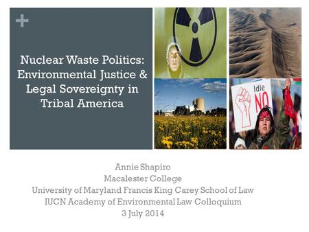 + Nuclear Waste Politics: Environmental Justice & Legal Sovereignty in Tribal America Annie Shapiro Macalester College University of Maryland Francis King.