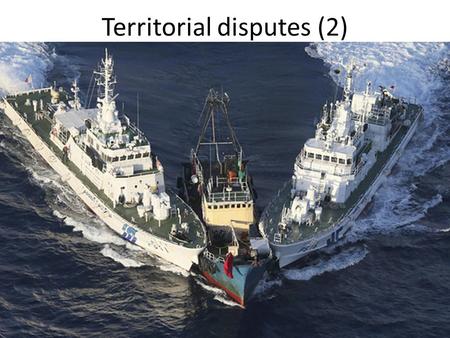 Territorial disputes (2). This class Maritime Territorial Disputes Basics on the ‘Law of the Sea’ (1982) Case study: Senkaku/Diaoyu/Diaoyutai islands.
