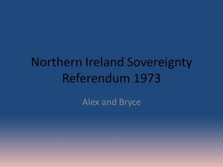 Northern Ireland Sovereignty Referendum 1973 Alex and Bryce.