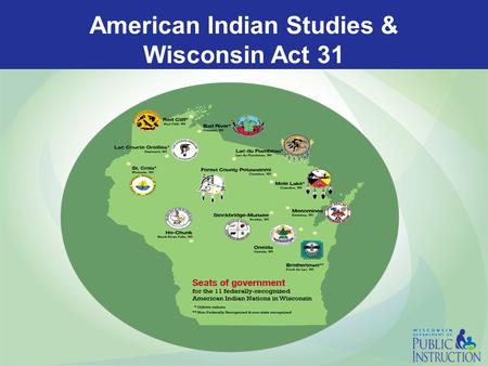 American Indian Studies & Wisconsin Act 31. What is Wisconsin Act 31? The 1989-1991 biennial budget bill addressed several educational needs and included.