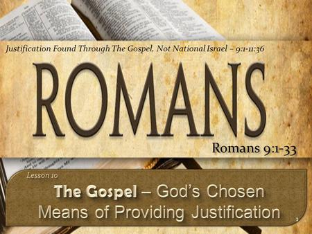 1 Romans 9:1-33 Justification Found Through The Gospel, Not National Israel – 9:1-11:36.