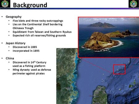 Background Geography Five islets and three rocky outcroppings Lies on the Continental Shelf bordering Okinawa Trough Equidistant from Taiwan and Southern.