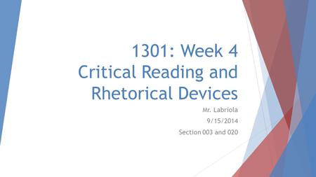 1301: Week 4 Critical Reading and Rhetorical Devices Mr. Labriola 9/15/2014 Section 003 and 020.