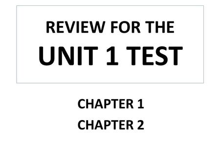 REVIEW FOR THE UNIT 1 TEST