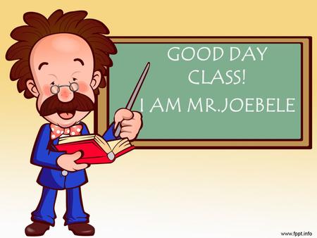 GOOD DAY CLASS! I AM MR.JOEBELE. POLITICAL SCIENCE.