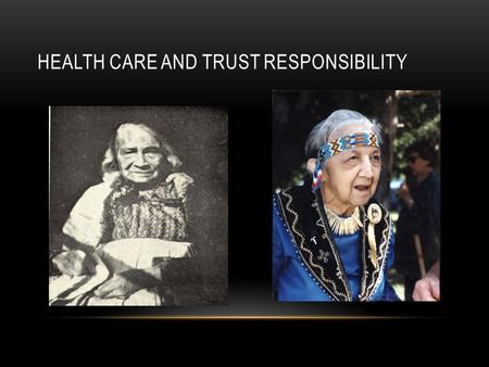 HEALTH CARE AND TRUST RESPONSIBILITY. FOUNDED IN HISTORY From colonial times to present, Tribes have been recognized as sovereign governments, with a.