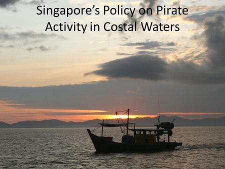 Singapore’s Policy on Pirate Activity in Costal Waters.