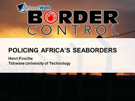 POLICING AFRICA’S SEABORDERS Henri Fouche Tshwane University of Technology.