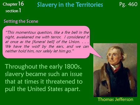 Slavery in the Territories Setting the Scene Chapter 16 section 1 “This momentous question, like a fire bell in the night, awakened me with terror. I considered.