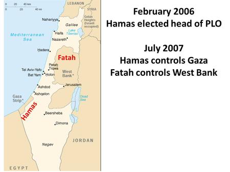 February 2006 Hamas elected head of PLO July 2007 Hamas controls Gaza Fatah controls West Bank Hamas Fatah.