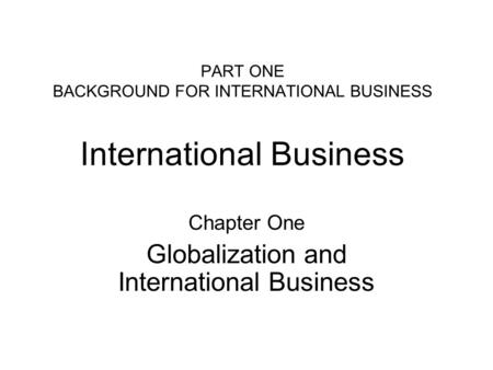 PART ONE BACKGROUND FOR INTERNATIONAL BUSINESS International Business