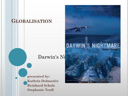 G LOBALISATION presented by: Kathrin Dolmanitz Reinhard Schulz Stephanie Teufl Darwin‘s Nightmare.