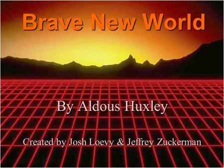 Brave New World By Aldous Huxley Created by Josh Loevy & Jeffrey Zuckerman.