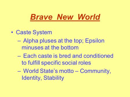 Brave New World Caste System – Alpha pluses at the top; Epsilon minuses at the bottom – Each caste is bred and conditioned to fulfill specific social.
