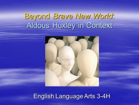 Beyond Brave New World: Aldous Huxley in Context English Language Arts 3-4H.