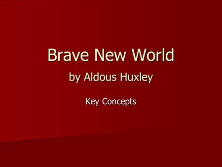 Brave New World by Aldous Huxley Key Concepts. Introducing the Author Aldous Huxley.