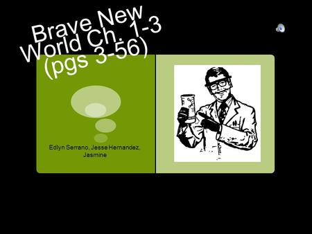 Brave New World Ch. 1-3 (pgs 3-56)