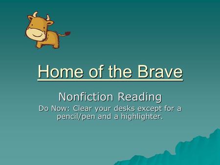 Home of the Brave Nonfiction Reading Do Now: Clear your desks except for a pencil/pen and a highlighter.