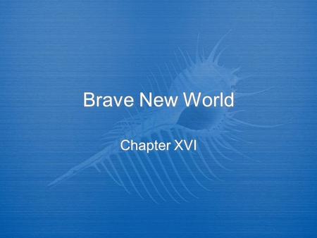 Brave New World Chapter XVI. Summary  The chapter opens with the three men being lead into the Controller’s study.  John learns of Mond’s knowing of.