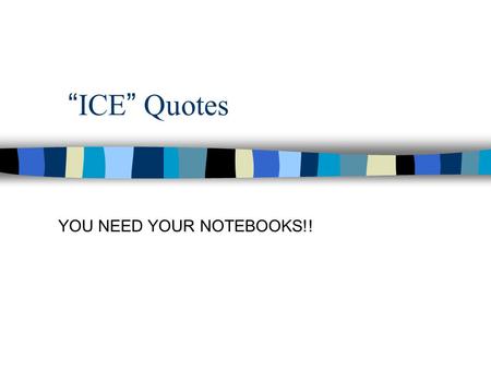 “ICE” Quotes YOU NEED YOUR NOTEBOOKS!!. What is “ICE” Quote? –A way to use primary (Ideas, facts, evidence, quotations, etc) information and cite it.