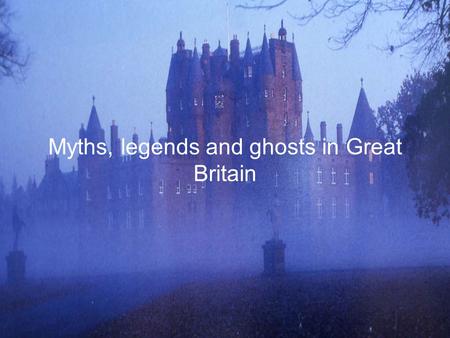 Myths, legends and ghosts in Great Britain. Some key vocabulary Myths Legends Ghosts.