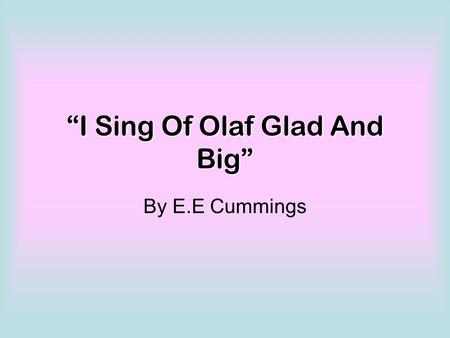 “I Sing Of Olaf Glad And Big”